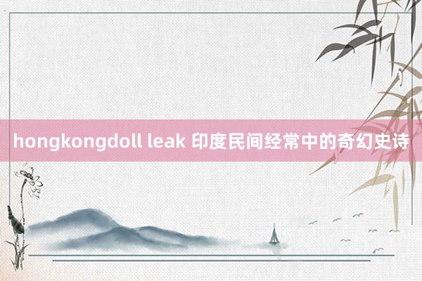 hongkongdoll leak 印度民间经常中的奇幻史诗