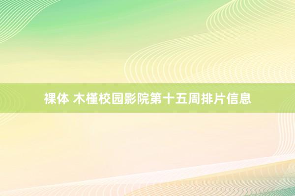 裸体 木槿校园影院第十五周排片信息